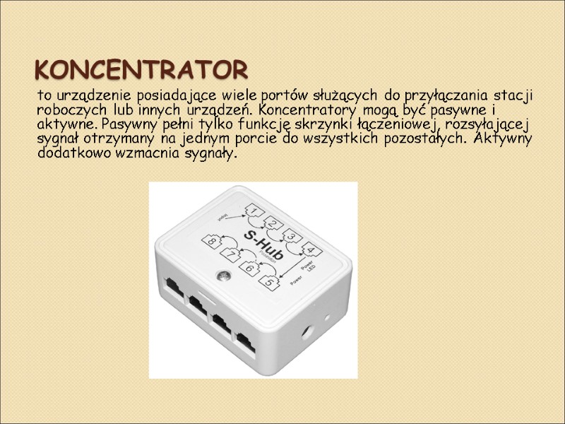 Koncentrator to urządzenie posiadające wiele portów służących do przyłączania stacji roboczych lub innych urządzeń.